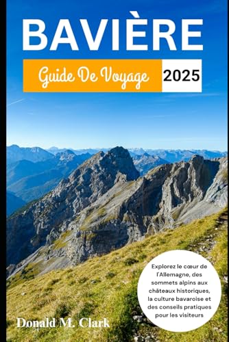BAVIÈRE GUIDE DE VOYAGE 2025: Explorez le cœur de l'Allemagne, des sommets alpins aux châteaux historiques, la culture bavaroise et des conseils pratiques pour les visiteurs BAVIÈRE GUIDE DE VOYAGE 2025: Explorez le cœur de l'Allemagne, des sommets alpins aux châteaux historiques, la culture bavaroise et des conseils pratiques pour les visiteurs von Independently published