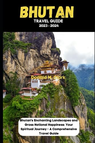 BHUTAN TRAVEL GUIDE 2023 - 2024: Bhutan's Enchanting Landscapes and Gross National Happiness: Your Spiritual Journey - A Comprehensive Travel Guide (World Exploring Travel Guide)
