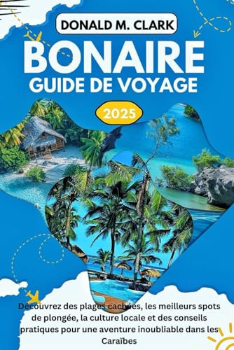 BONAIRE GUIDE DE VOYAGE 2025: Découvrez des plages cachées, les meilleurs sites de plongée, la culture locale et des conseils pratiques pour une aventure inoubliable dans les Caraïbes BONAIRE GUIDE DE VOYAGE 2025: Découvrez des plages cachées, les meilleurs sites de plongée, la culture locale et des conseils pratiques pour une aventure inoubliable dans les Caraïbes von Independently published