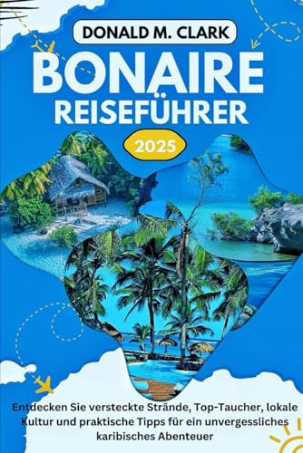 BONAIRE REISEFÜHRER 2025: Entdecken Sie versteckte Strände, Top-Tauchplätze, lokale Kultur und praktische Tipps für ein unvergessliches Karibik-Abenteuer