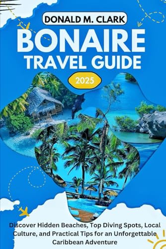 BONAIRE TRAVEL GUIDE 2025: Discover Hidden Beaches, Top Diving Spots, Local Culture, and Practical Tips for an Unforgettable Caribbean Adventure BONAIRE TRAVEL GUIDE 2025: Discover Hidden Beaches, Top Diving Spots, Local Culture, and Practical Tips for an Unforgettable Caribbean Adventure von Independently published