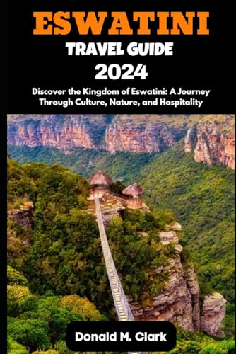 ESWATINI TRAVEL GUIDE 2024: Discover the Kingdom of Eswatini: A Journey Through Culture, Nature, and Hospitality (World Exploring Travel Guide) von Independently published