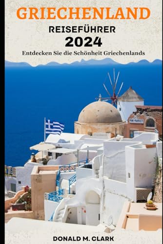 GRIECHENLAND REISEFÜHRER 2024: Entdecken Sie die Schönheit Griechenlands GRIECHENLAND REISEFÜHRER 2024: Entdecken Sie die Schönheit Griechenlands von Independently published