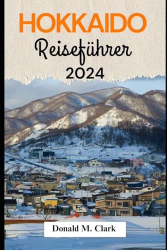 HOKKAIDO REISEFÜHRER 2024: Entdecken Sie die Schönheit von Hokkaido HOKKAIDO REISEFÜHRER 2024: Entdecken Sie die Schönheit von Hokkaido von Independently published