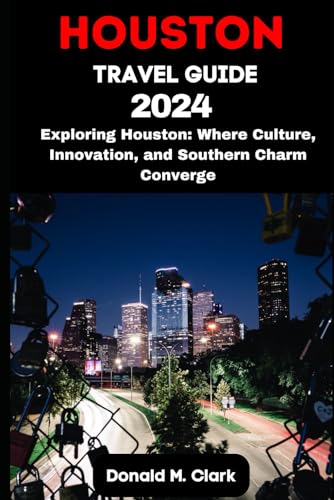 HOUSTON TRAVEL GUIDE 2024: Exploring Houston: Where Culture, Innovation, and Southern Charm Converge (World Exploring Travel Guide) von Independently published