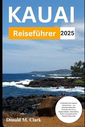 KAUAI REISEFÜHRER 2025: Entdecken Sie Hawaiis Garteninsel – von atemberaubenden Stränden bis hin zu Regenwäldern, Aktivitäten, Kultur und praktischen Tipps für Besucher KAUAI REISEFÜHRER 2025: Entdecken Sie Hawaiis Garteninsel – von atemberaubenden Stränden bis hin zu Regenwäldern, Aktivitäten, Kultur und praktischen Tipps für Besucher von Independently published