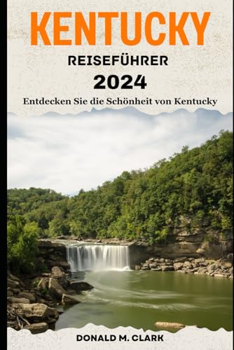 KENTUCKY REISEFÜHRER 2024: Entdecken Sie die Schönheit von Kentucky KENTUCKY REISEFÜHRER 2024: Entdecken Sie die Schönheit von Kentucky