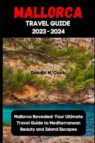 MALLORCA TRAVEL GUIDE 2023 - 2024: Mallorca Revealed: Your Ultimate Travel Guide to Mediterranean Beauty and Island Escapes (World Exploring Travel Guide)