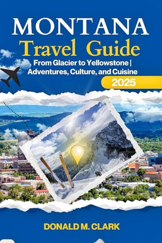 MONTANA TRAVEL GUIDE 2025: From Glacier to Yellowstone | Adventures, Culture, and Cuisine (World Exploring Travel Guide) von Independently published