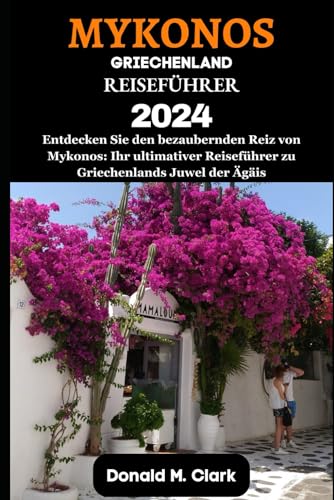 MYKONOS GRIECHENLAND REISEFÜHRER 2024: Entdecken Sie den bezaubernden Reiz von Mykonos: Ihr ultimativer Reiseführer zu Griechenlands Juwel der Ägäis MYKONOS GRIECHENLAND REISEFÜHRER 2024: Entdecken Sie den bezaubernden Reiz von Mykonos: Ihr ultimativer Reiseführer zu Griechenlands Juwel der Ägäis von Independently published