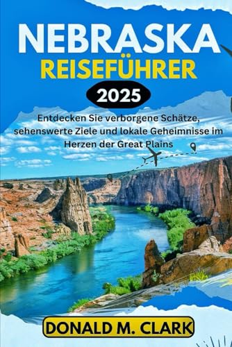NEBRASKA REISEFÜHRER 2025: Entdecken Sie verborgene Schätze, sehenswerte Ziele und lokale Geheimnisse im Herzen der Great Plains NEBRASKA REISEFÜHRER 2025: Entdecken Sie verborgene Schätze, sehenswerte Ziele und lokale Geheimnisse im Herzen der Great Plains von Independently published