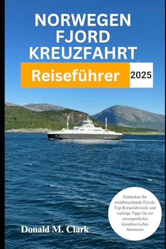 NORWEGEN FJORD KREUZFAHRT REISEFÜHRER 2025: Entdecken Sie atemberaubende Fjorde, Top-Kreuzfahrtziele und wichtige Tipps für ein unvergessliches skandinavisches Abenteuer von Independently published