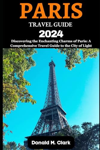PARIS TRAVEL GUIDE 2024: Discovering the Enchanting Charms of Paris: A Comprehensive Travel Guide to the City of Light (World Exploring Travel Guide) von Independently published