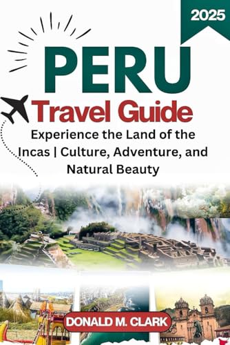 PERU TRAVEL GUIDE 2025: Experience the Land of the Incas | Culture, Adventure, and Natural Beauty (World Exploring Travel Guide) von Independently published