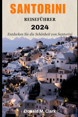 SANTORINI REISEFÜHRER 2024: Entdecken Sie die Schönheit von Santorini SANTORINI REISEFÜHRER 2024: Entdecken Sie die Schönheit von Santorini von Independently published