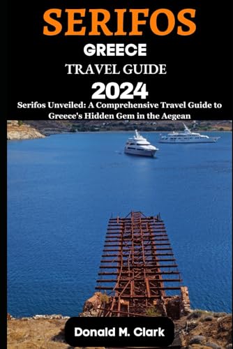SERIFOS GREECE TRAVEL GUIDE 2024: Serifos Unveiled: A Comprehensive Travel Guide to Greece's Hidden Gem in the Aegean (World Exploring Travel Guide) von Independently published