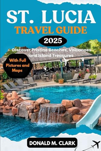 ST. LUCIA TRAVEL GUIDE 2025: Discover Pristine Beaches, Volcanoes, and Island Treasures (World Exploring Travel Guide) von Independently published