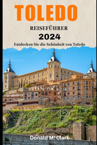 TOLEDO REISEFÜHRER 2024: Entdecken Sie die Schönheit von Toledo TOLEDO REISEFÜHRER 2024: Entdecken Sie die Schönheit von Toledo von Independently published