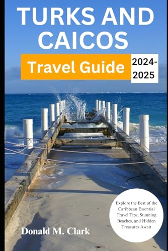 TURKS AND CAICOS TRAVEL GUIDE 2024-2025: Explore the Best of the Caribbean Essential Travel Tips, Stunning Beaches, and Hidden Treasures Await (World Exploring Travel Guide) von Independently published