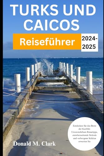 TURKS UND CAICOS REISEFÜHRER 2024-2025: Entdecken Sie das Beste der Karibik: Unverzichtbare Reisetipps, atemberaubende Strände und verborgene Schätze erwarten Sie TURKS UND CAICOS REISEFÜHRER 2024-2025: Entdecken Sie das Beste der Karibik: Unverzichtbare Reisetipps, atemberaubende Strände und verborgene Schätze erwarten Sie von Independently published
