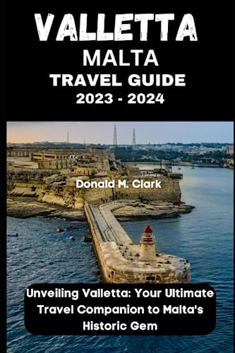 VALLETTA MALTA TRAVEL GUIDE 2023 - 2024: Unveiling Valletta: Your Ultimate Travel Companion to Malta's Historic Gem (World Exploring Travel Guide)