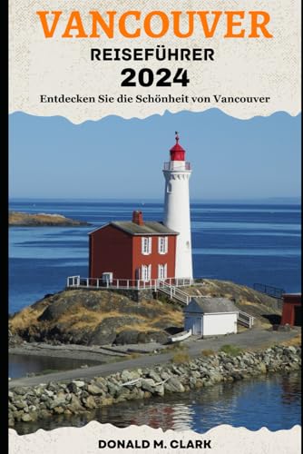 VANCOUVER REISEFÜHRER 2024: Entdecken Sie die Schönheit von Vancouver VANCOUVER REISEFÜHRER 2024: Entdecken Sie die Schönheit von Vancouver von Independently published