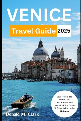 VENICE TRAVEL GUIDE 2025: Explore Hidden Gems, Top Attractions, and Practical Tips for an Unforgettable Italian Getaway (World Exploring Travel Guide) von Independently published