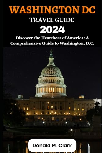 WASHINGTON DC TRAVEL GUIDE 2024: Discover the Heartbeat of America: A Comprehensive Guide to Washington, D.C. (World Exploring Travel Guide)