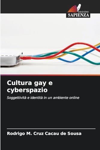 Cultura gay e cyberspazio: Soggettività e identità in un ambiente online von Edizioni Sapienza