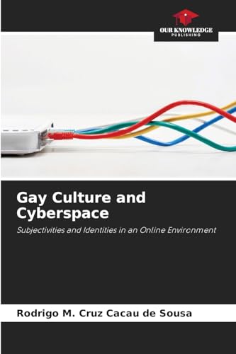 Gay Culture and Cyberspace: Subjectivities and Identities in an Online Environment von Our Knowledge Publishing