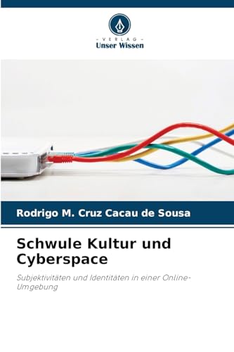 Schwule Kultur und Cyberspace: Subjektivitäten und Identitäten in einer Online-Umgebung von Verlag Unser Wissen