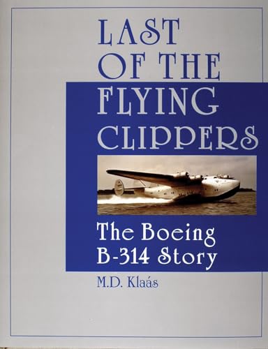 Last of the Flying Clippers: The Boeing B-314 Story (Schiffer Military/Aviation History)