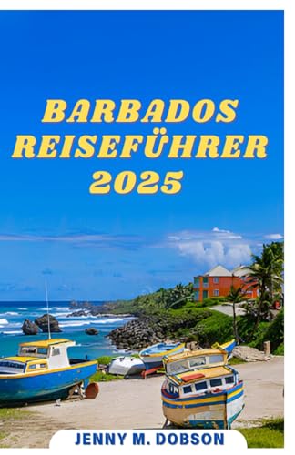 BARBADOS REISEFÜHRER 2025: Planen Sie Ihren einzigartigen Barbados-Urlaub: Reisetipps, Packhinweise und Reiserouten für Familien, Paare und Solo-Abenteurer BARBADOS REISEFÜHRER 2025: Planen Sie Ihren einzigartigen Barbados-Urlaub: Reisetipps, Packhinweise und Reiserouten für Familien, Paare und Solo-Abenteurer von Independently published