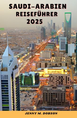 SAUDI-ARABIEN REISEFÜHRER 2025: „Wüstenabenteuer, heilige Städte und Skyline-Wunder – Eine Reise durch Geschichte, Gastfreundschaft und moderne Wunder“ SAUDI-ARABIEN REISEFÜHRER 2025: „Wüstenabenteuer, heilige Städte und Skyline-Wunder – Eine Reise durch Geschichte, Gastfreundschaft und moderne Wunder“ von Independently published