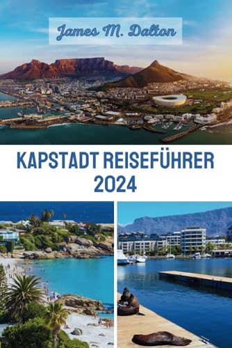 KAPSTADT REISEFÜHRER 2024: Ihre 5-tägige Kapstadt-Reiseroute mit Insider-Tipps, Restaurants, und Sehenswürdigkeiten, die Sie gesehen haben müssen, Mutterstadt wie ein Einheimischer zu erkunden.