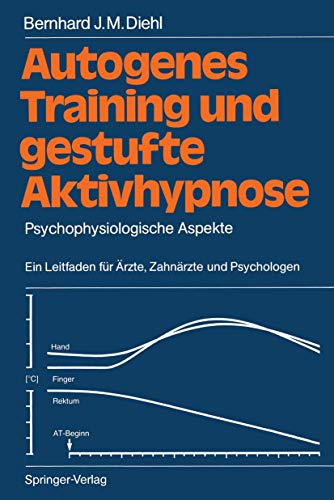 Autogenes Training und gestufte Aktivhypnose: Psychophysiologische Aspekte Ein Leitfaden für Ärzte, Zahnärzte und Psychologen Autogenes Training und gestufte Aktivhypnose: Psychophysiologische Aspekte Ein Leitfaden für Ärzte, Zahnärzte und Psychologen von Springer