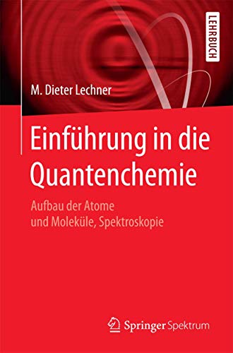 Einführung in die Quantenchemie: Aufbau der Atome und Moleküle, Spektroskopie von Springer Spektrum