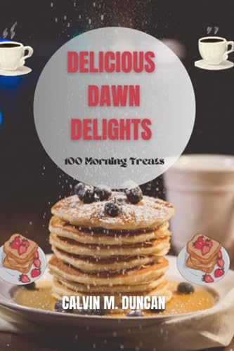 Delicious Dawn Delights: 100 morning treats (Foods And Recipes) von Independently published