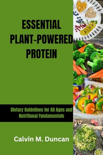 Essential Plant-Powered Protein: Dietary Guidelines for All Ages and Nutritional Fundamentals (Duncan's Health Guide) von Independently published