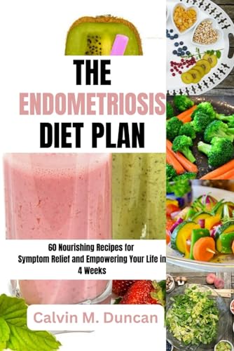 The Endometriosis Diet Plan: 60 Nourishing Recipes for Symptom Relief and Empowering Your Life in 4 Weeks (Duncan's Health Guide) von Independently published