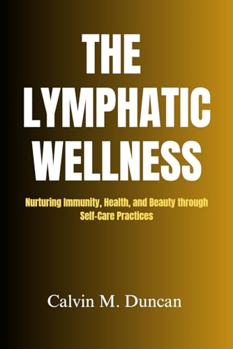 The Lymphatic Wellness: Nurturing Immunity, Health, and Beauty through Self-Care Practices (Duncan's Health Guide) von Independently published