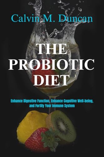 The Probiotic Diet: Enhance Digestive Function, Enhance Cognitive Well-being, and Fortify Your Immune System (Duncan's Health Guide) von Independently published