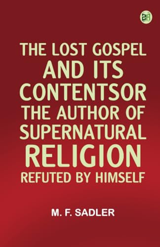 The Lost Gospel and Its ContentsOr The Author of "Supernatural Religion" Refuted by Himself von Zinc Read