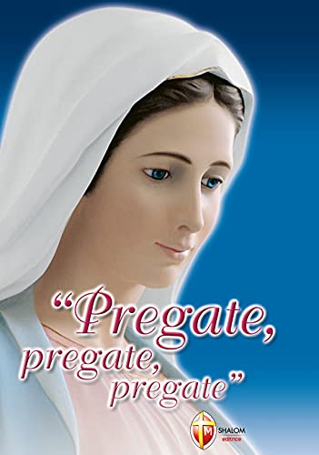 Pregate, pregate, pregate! Raccolta di preghiere
