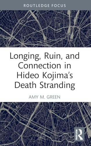 Longing, Ruin, and Connection in Hideo Kojima’s Death Stranding (Routledge Advances in Game Studies) von Routledge