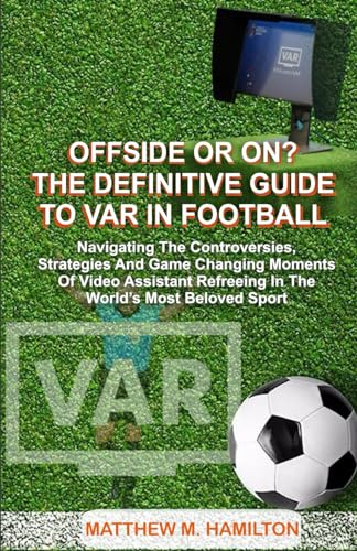 OFFSIDE OR ON? THE DEFINITIVE GUIDE TO VAR IN FOOTBALL: Navigating the Controversies, Strategies, and Game-Changing Moments of Video Assistant Refereeing in the World's Most Beloved Sport von Independently published