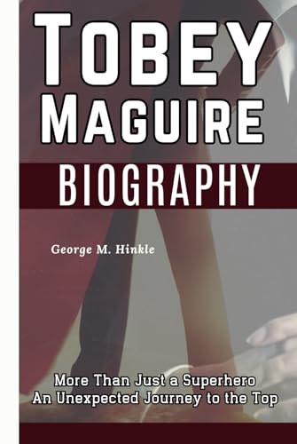 TOBEY MAGUIRE BIOGRAPHY: More Than Just a Superhero - An Unexpected Journey to the Top von Independently published