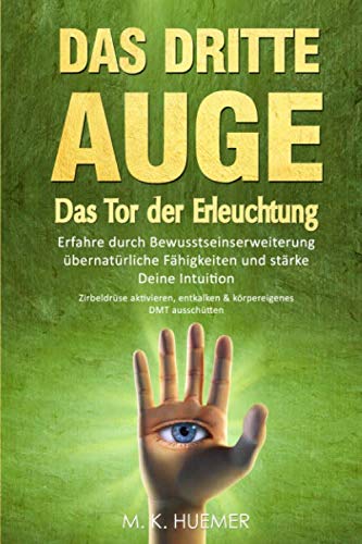 Das Dritte Auge - Das Tor der Erleuchtung: Erfahre durch Bewusstseinserweiterung übernatürliche Fähigkeiten und stärke Deine Intuition: Zirbeldrüse aktivieren,entkalken & körpereigenes DMT ausschütten von Independently published