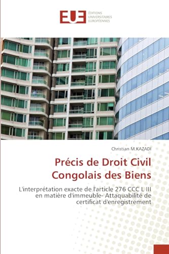 Précis de Droit Civil Congolais des Biens: L'interprétation exacte de l'article 276 CCC L III en matière d'immeuble- Attaquabilité de certificat d'enregistrement von Éditions universitaires européennes