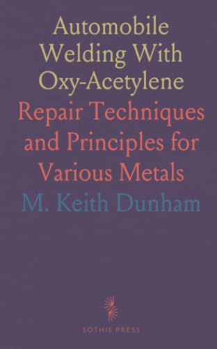 Automobile Welding With Oxy-Acetylene: Repair Techniques and Principles for Various Metals von Sothis Press
